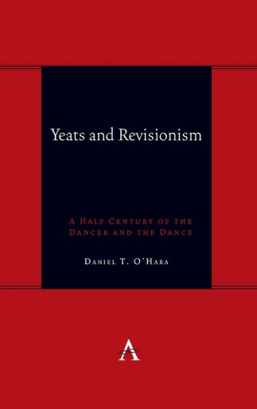 Yeats and Revisionism: A Half Century of the Dancer and the Dance
