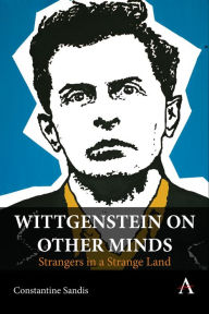 Title: Wittgenstein on Other Minds: Strangers in a Strange Land, Author: Constantine Sandis