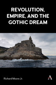 Title: Revolution, Empire, and the Gothic Dream, Author: Richard Moore Jr.