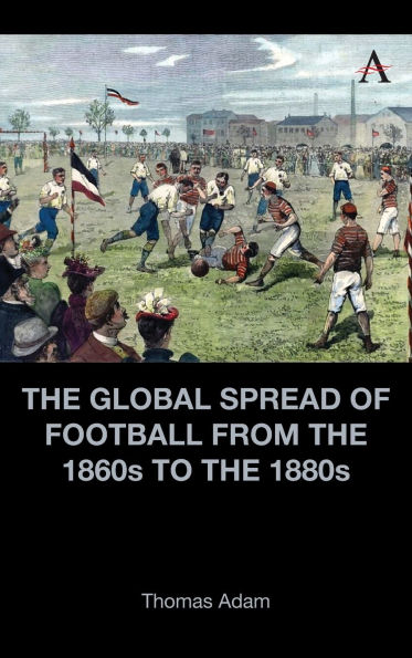 The Global Spread of Football from the 1860s to the 1880s