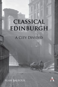 Title: Classical Edinburgh: A City Divided, Author: Alan H Balfour