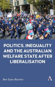 Title: Politics, Inequality and the Australian Welfare State After Liberalisation, Author: Ben Spies-Butcher