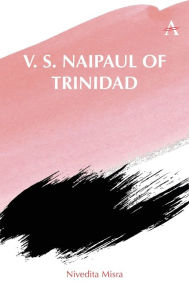 Title: V. S. Naipaul of Trinidad, Author: Nivedita Misra