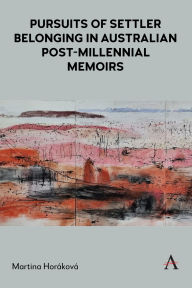 Title: Pursuits of Settler Belonging in Australian Post-Millennial Memoirs, Author: Martina Horáková