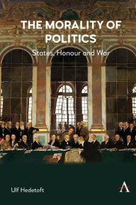 Title: The Morality of Politics: States, Honour and War, Author: Ulf Hedetoft