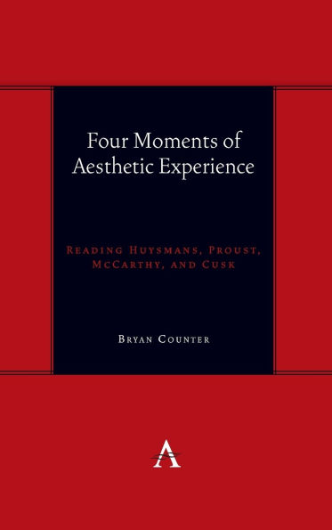 Four Moments of Aesthetic Experience: Reading Huysmans, Proust, McCarthy, and Cusk