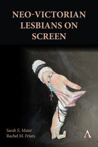Title: Neo-Victorian Lesbians on Screen, Author: Sarah E. Maier