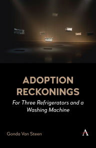 Title: Adoption Reckonings: For Three Refrigerators and a Washing Machine, Author: Gonda Van Steen