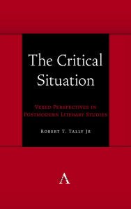 Title: The Critical Situation: Vexed Perspectives in Postmodern Literary Studies, Author: Robert T. Tally Jr