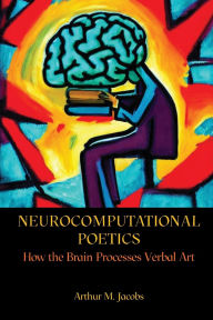 Title: Neurocomputational Poetics: How the Brain Processes Verbal Art, Author: Arthur Jacobs