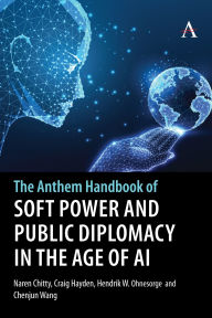 Title: The Anthem Handbook of Soft Power and Public Diplomacy in the Age of AI, Author: Naren Chitty