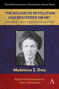 Title: The Bolshevik Revolution Had Descended on Me Madeleine Z. Doty's Russian Revolution, Author: Madeleine Z. Doty
