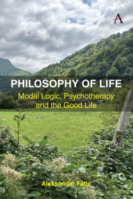 Title: Philosophy of Life: Modal Logic, Psychotherapy and the Good Life, Author: Aleksandar Fatic