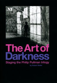 Title: The Art of Darkness: Staging the Philip Pullman Trilogy, Author: Robert Butler