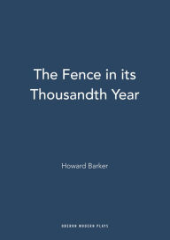 Title: The Fence in its Thousandth Year, Author: Howard Barker