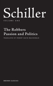 Title: Schiller: Volume One: The Robbers; Passion and Politics, Author: Friedrich Schiller