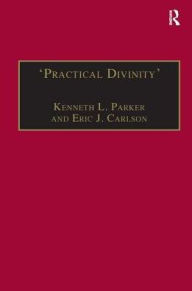 Title: 'Practical Divinity': The Works and Life of Revd Richard Greenham / Edition 1, Author: Kenneth L. Parker