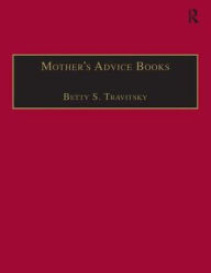Title: Mother's Advice Books: Printed Writings 1500-1640: Series I, Part Two, Volume 8 / Edition 1, Author: Betty S. Travitsky
