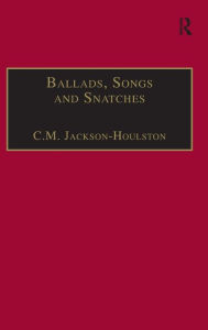 Title: Ballads, Songs and Snatches: The Appropriation of Folk Song and Popular Culture in British 19th-Century Realist Prose / Edition 1, Author: C.M. Jackson-Houlston