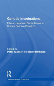 Title: Genetic Imaginations: Ethical, Legal and Social Issues in Human Genome Research / Edition 1, Author: Peter Glasner