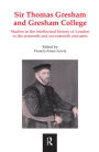 Sir Thomas Gresham and Gresham College: Studies in the Intellectual History of London in the Sixteenth and Seventeenth Centuries
