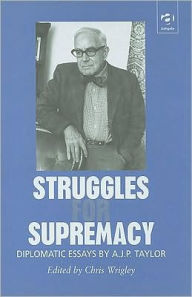 Struggles for Supremacy: Diplomatic Essays by A. J. P. Taylor