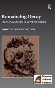 Title: Romancing Decay: Ideas of Decadence in European Culture, Author: Michael St John