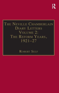 Title: The Neville Chamberlain Diary Letters: Volume 2: The Reform Years, 1921-27 / Edition 1, Author: Robert Self