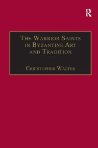 Title: The Warrior Saints in Byzantine Art and Tradition / Edition 1, Author: Christopher Walter