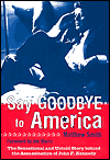 Say Goodbye to America:The Sensational and Untold Story behind the Assassination of John F. Kennedy