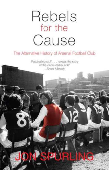 Rebels for the Cause: The Alternative History of Arsenal Football Club