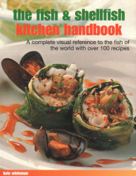 Title: The Fish & Shellfish Kitchen Handbook: A Complete Visual Reference To The Fish Of The World With Over 200 Recipes, Author: Kate Whiteman