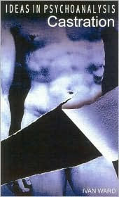 Castration: Ideas in Psychoanalysis
