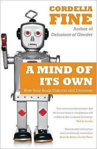 A Mind of Its Own : How Your Brain Distorts and Deceives