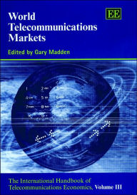Title: World Telecommunications Markets: The International Handbook of Telecommunications Economics, Volume III, Author: Gary Madden