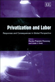 Title: Privatization and Labor: Responses and Consequences in Global Perspective, Author: Marsha Pripstein Posusney