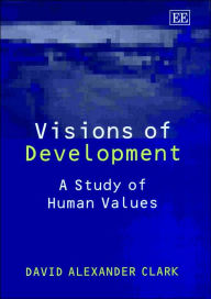 Title: Visions of Development: A Study of Human Values, Author: David A. Clark