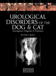 Title: Urological Disorders of the Dog and Cat: Investigation, Diagnosis, Treatment / Edition 1, Author: Peter Holt