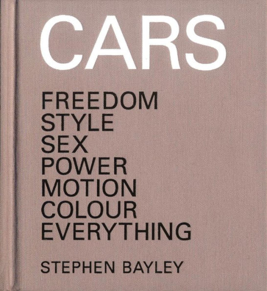 Cars: Freedom, Style, Sex, Power, Motion, Colour, Everything