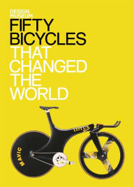 Title: Fifty Bicycles That Changed the World: Design Museum Fifty, Author: Alex Newson