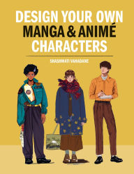 Title: Design Your Own Manga & Anime Characters, Author: Shashwati Vahadane