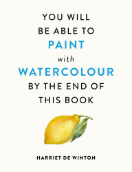 Title: You Will Be Able to Paint with Watercolour by the End of This Book, Author: Harriet de Winton