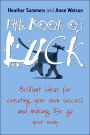 Book of Luck: Brilliant Ideas for Creating Your Own Success and Making Life Go Your Way