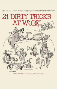Title: 21 Dirty Tricks at Work: How to Beat the Game of Office Politics / Edition 1, Author: Mike Phipps