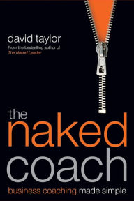 Title: The Naked Coach: Business Coaching Made Simple, Author: David Taylor