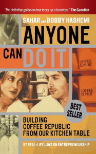 Title: Anyone Can Do It: Building Coffee Republic from Our Kitchen Table - 57 Real Life Laws on Entrepreneurship, Author: Sahar Hashemi