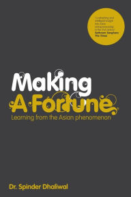 Title: Making a Fortune: Learning from the Asian Phenomenon, Author: Spinder Dhaliwal
