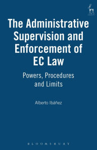 Title: The Administrative Supervision and Enforcement of EC Law: Powers, Procedures and Limits, Author: Alberto Ibáñez