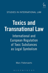 Title: Toxics and Transnational Law: International and European Regulation of Toxic Substances as Legal Symbolism, Author: Marc Pallemaerts