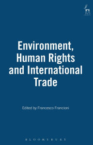 Title: Environment, Human Rights and International Trade, Author: Francesco Francioni